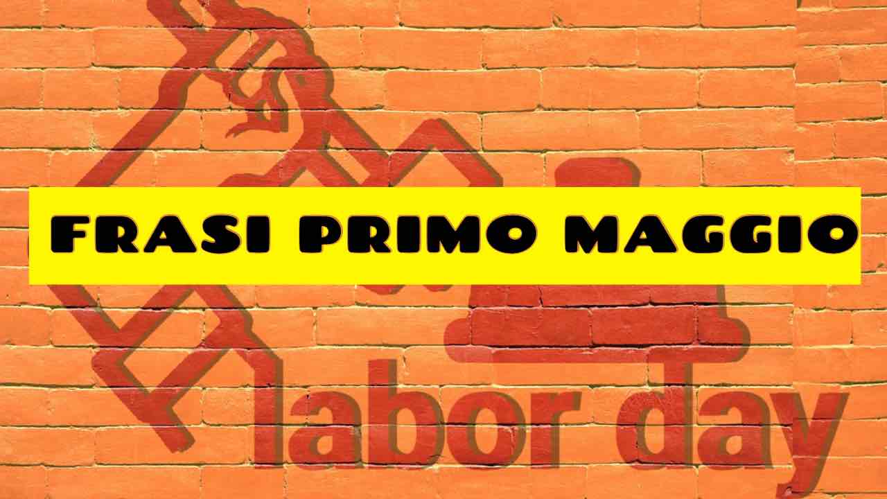 Primo Maggio 2020: frasi, aforismi e citazioni da inviare su WhatsApp